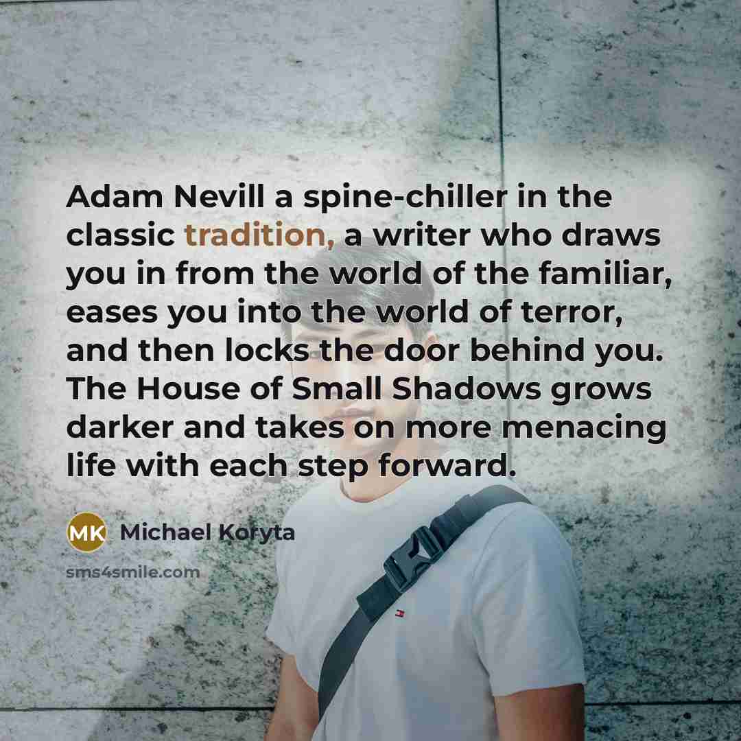 “Adam Nevill a spine-chiller in the classic tradition, a writer…” quote by Michael Koryta
