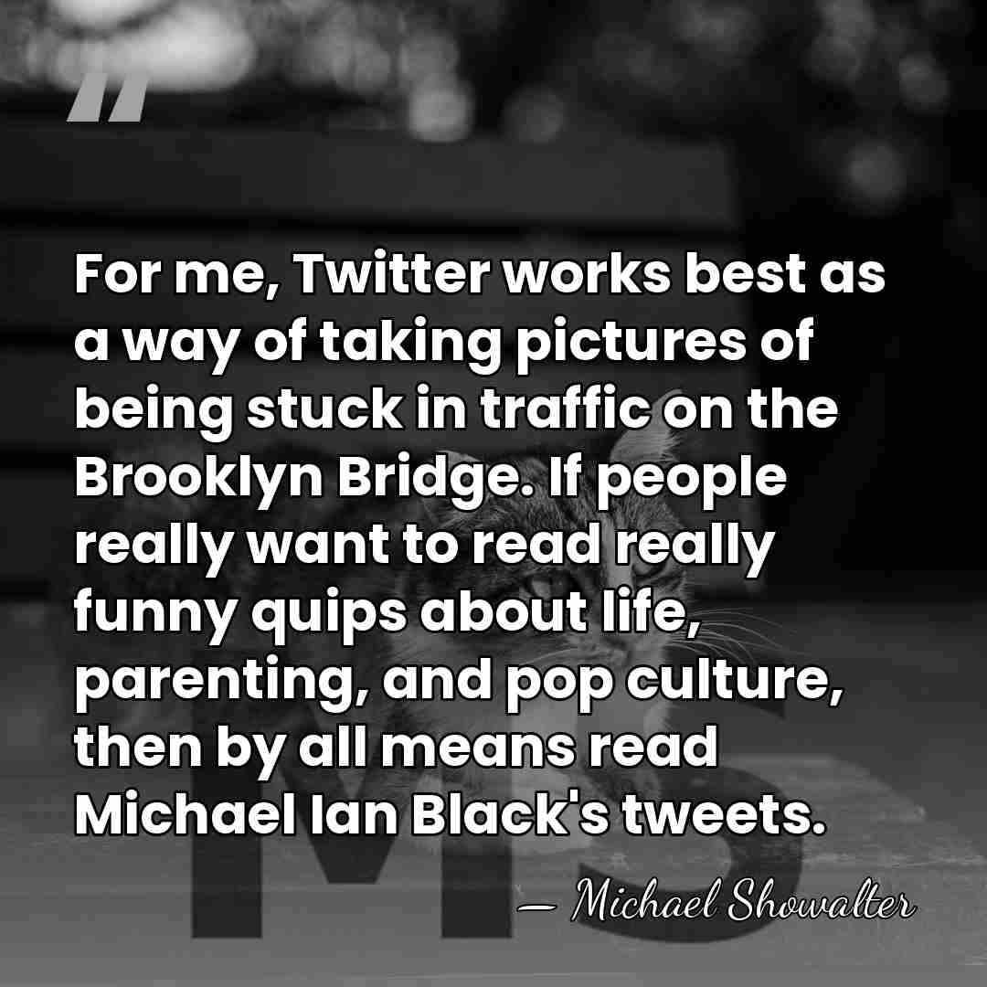 For me, Twitter works best as a way of taking pictures of&hellip; - Michael Showalter