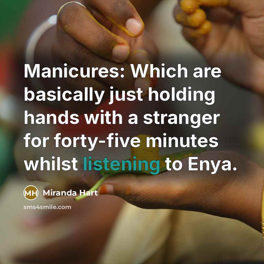 “Manicures: Which are basically just holding hands with a stranger…” quote by Miranda Hart