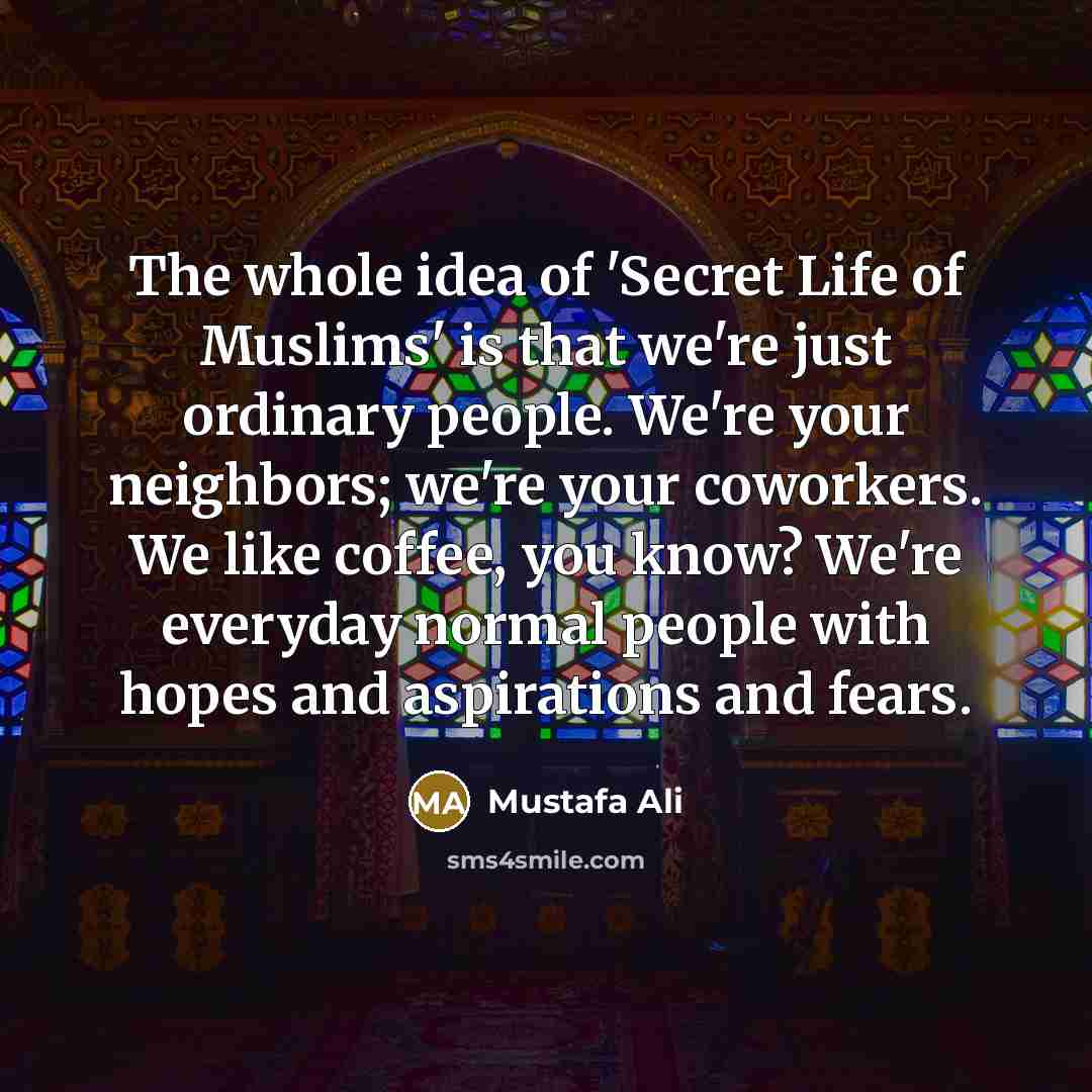 “The whole idea of 'Secret Life of Muslims' is that…” quote by Mustafa Ali