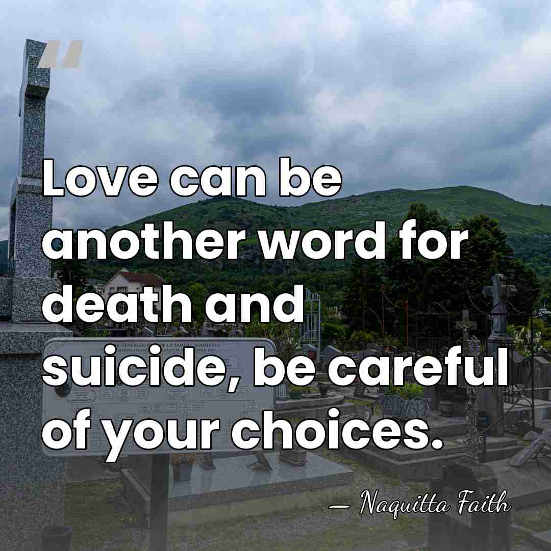 Love can be another word for death and suicide, be careful of&hellip; - Naquitta Faith