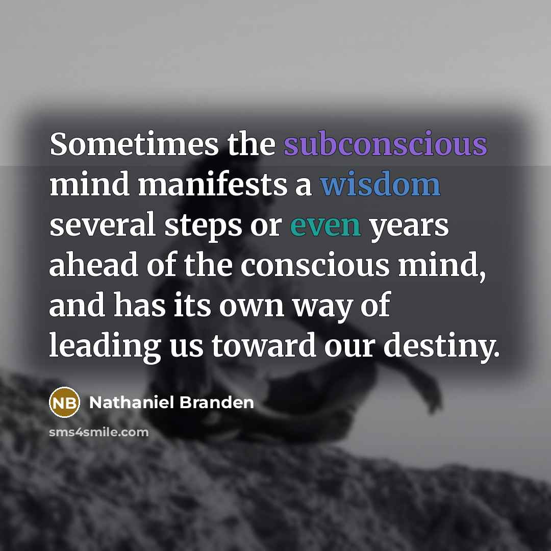 “Sometimes the subconscious mind manifests a wisdom several steps or…” quote by Nathaniel Branden