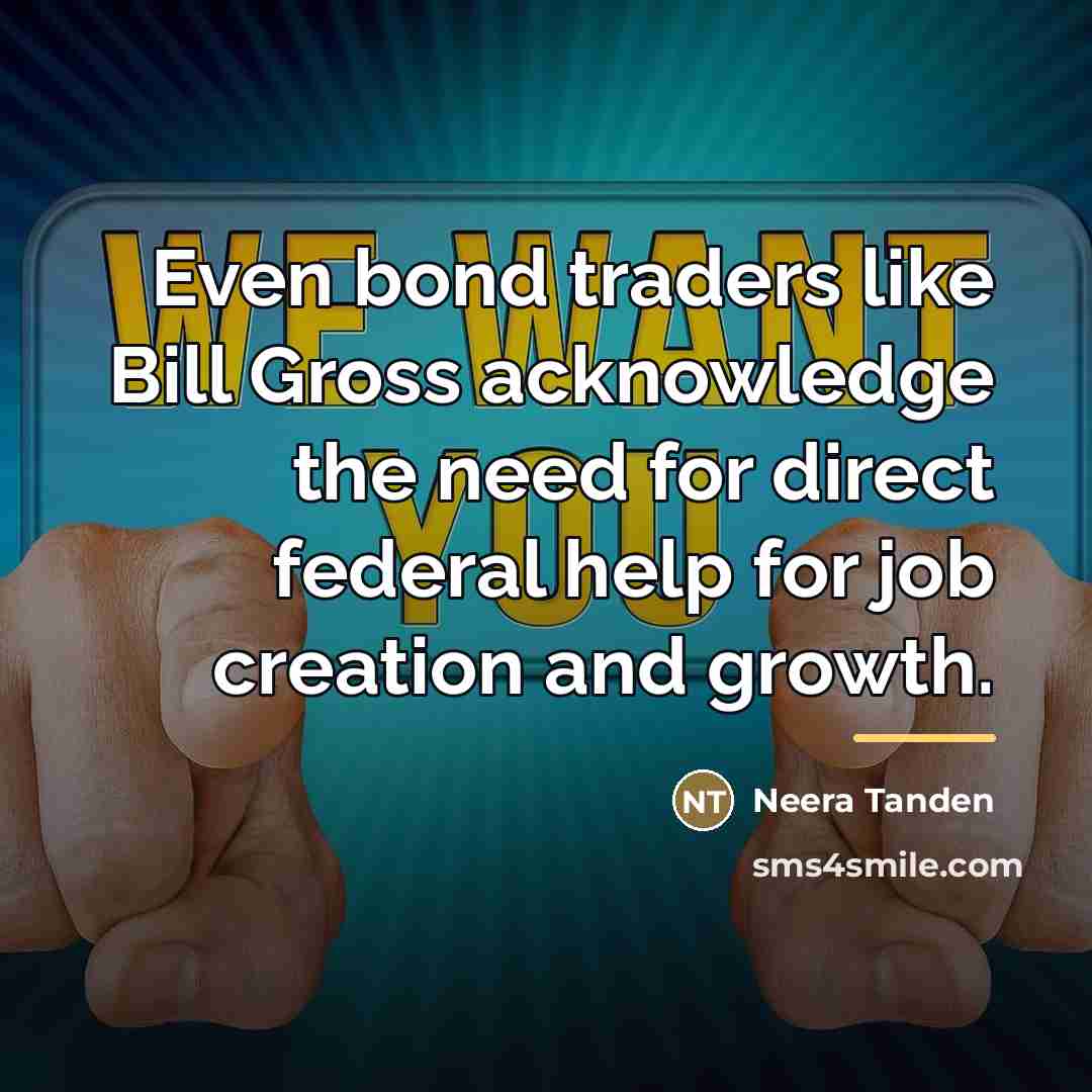 “Even bond traders like Bill Gross acknowledge the need for…” quote by Neera Tanden