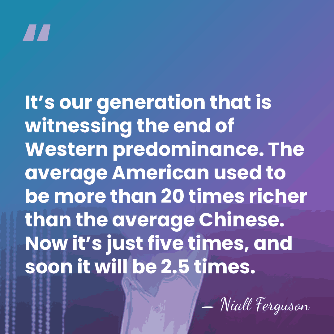 It’s our generation that is witnessing the end of Western predominance. The&hellip; - Niall Ferguson