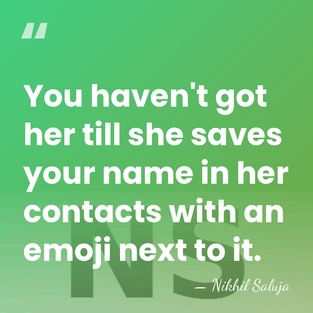You haven't got her till she saves your name in her contacts&hellip; - Nikhil Saluja