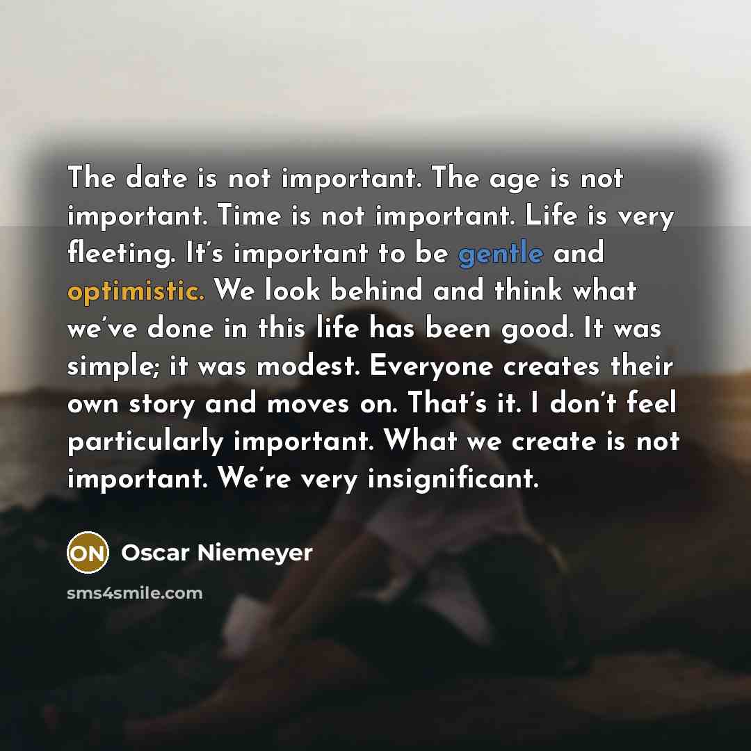 “The date is not important. The age is not important.…” quote by Oscar Niemeyer