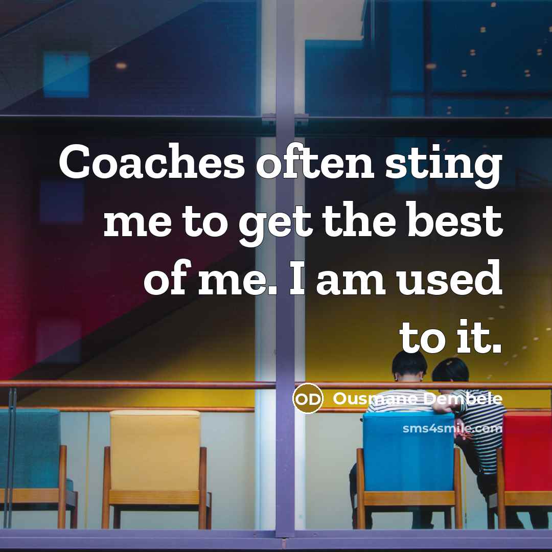“Coaches often sting me to get the best of me.…” quote by Ousmane Dembele