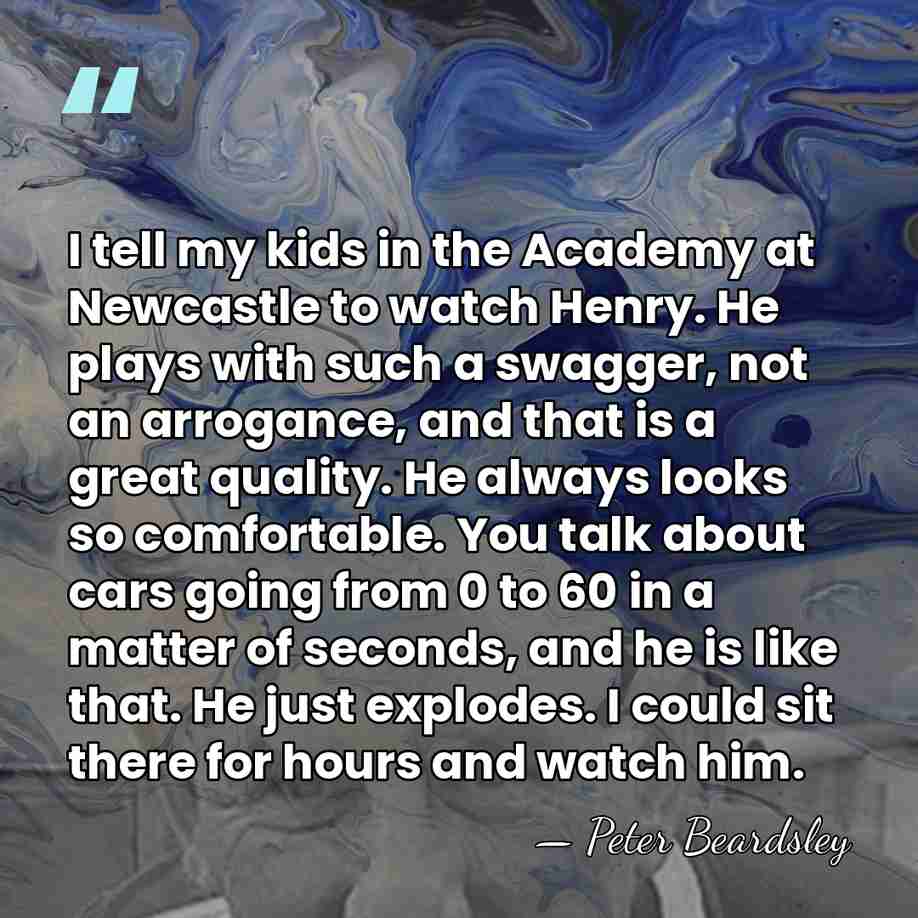 I tell my kids in the Academy at Newcastle to watch Henry.&hellip; - Peter Beardsley