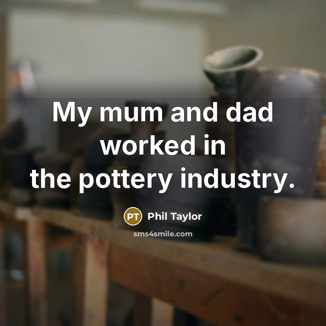“My mum and dad worked in the pottery industry.…” quote by Phil Taylor