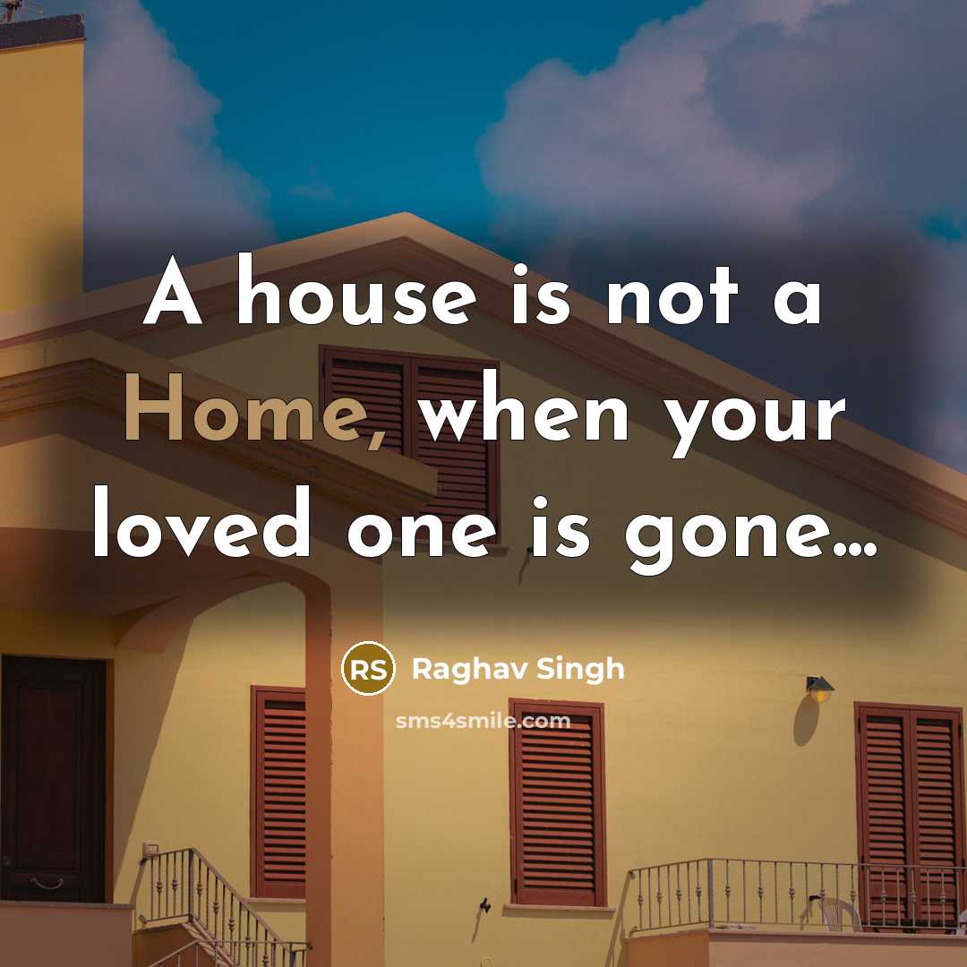 “A house is not a Home, when your loved one…” quote by Raghav Singh