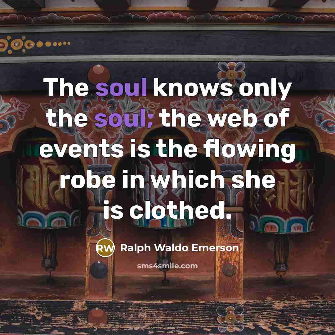 “The soul knows only the soul; the web of events…” quote by Ralph Waldo Emerson