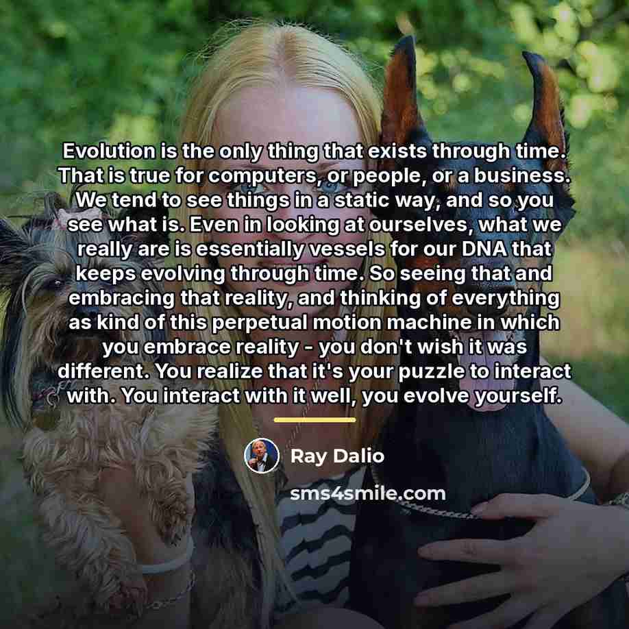 “Evolution is the only thing that exists through time. That…” quote by Ray Dalio