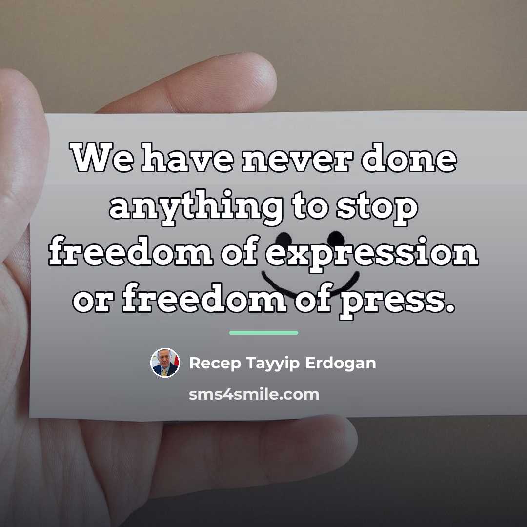 “We have never done anything to stop freedom of expression…” quote by Recep Tayyip Erdogan