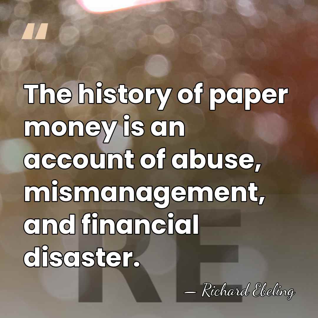 The history of paper money is an account of abuse, mismanagement, and&hellip; - Richard Ebeling