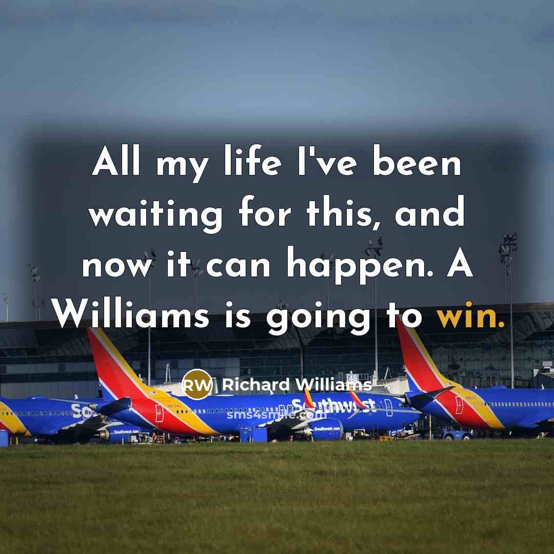 “All my life I've been waiting for this, and now…” quote by Richard Williams