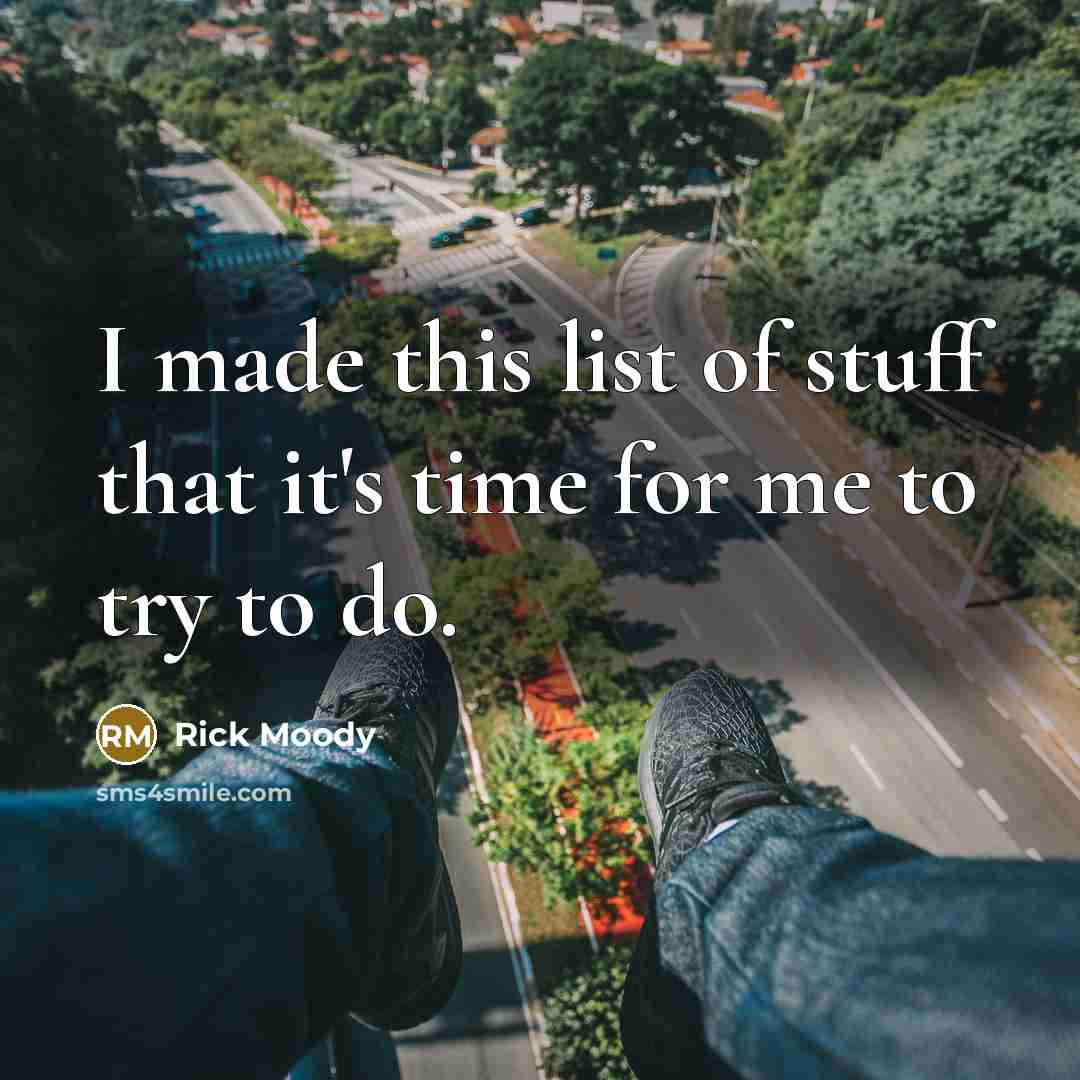 “I made this list of stuff that it's time for me to try to do.” quote by Rick Moody