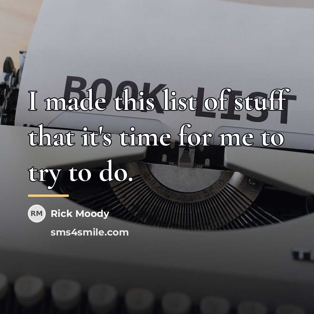 “I made this list of stuff that it's time for…” quote by Rick Moody