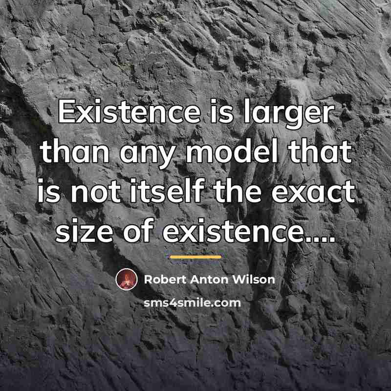 “Existence is larger than any model that is not itself…” quote by Robert Anton Wilson