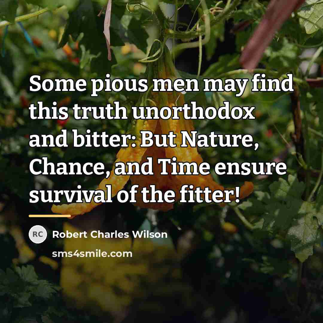 “Some pious men may find this truth unorthodox and bitter:…” quote by Robert Charles Wilson