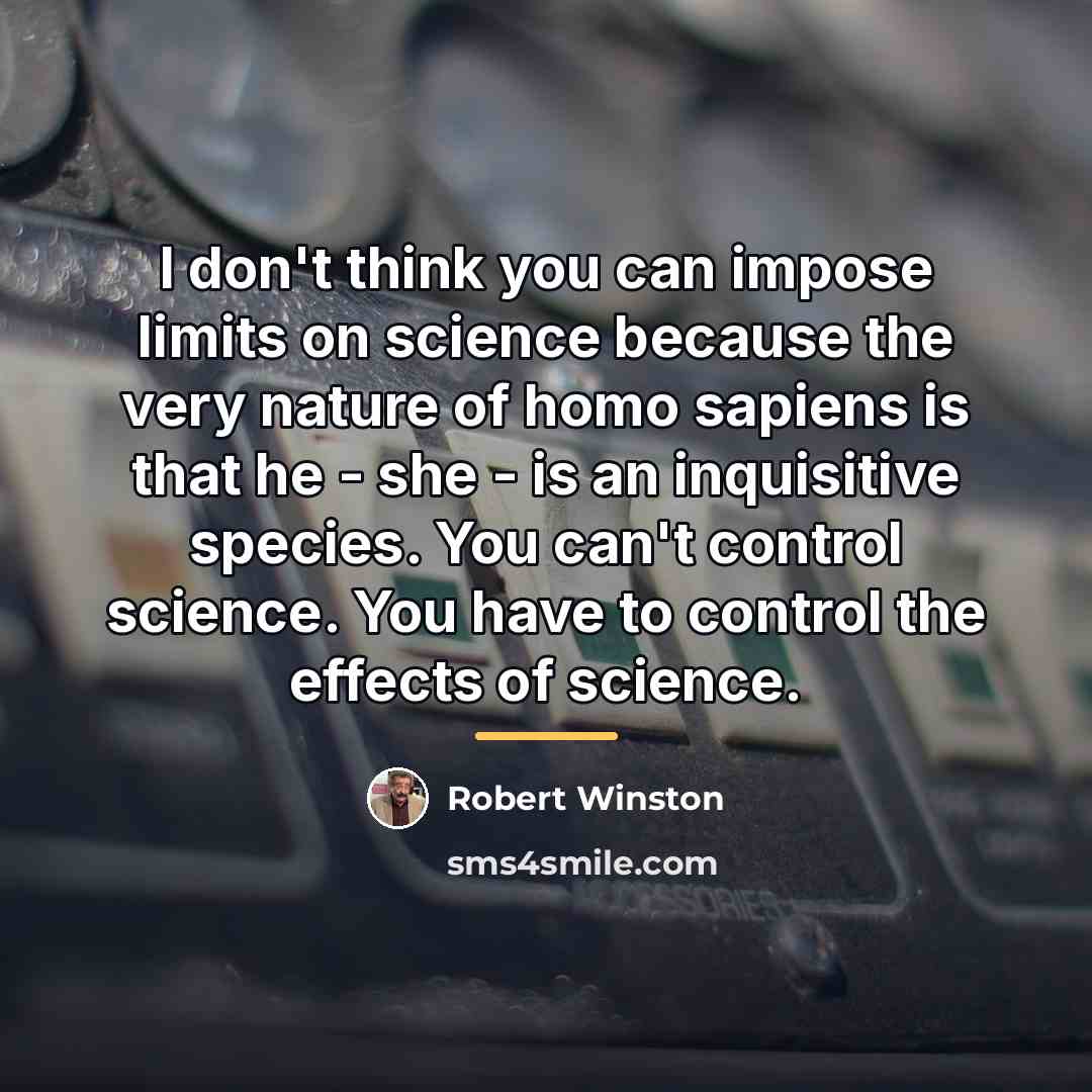 “I don't think you can impose limits on science because…” quote by Robert Winston