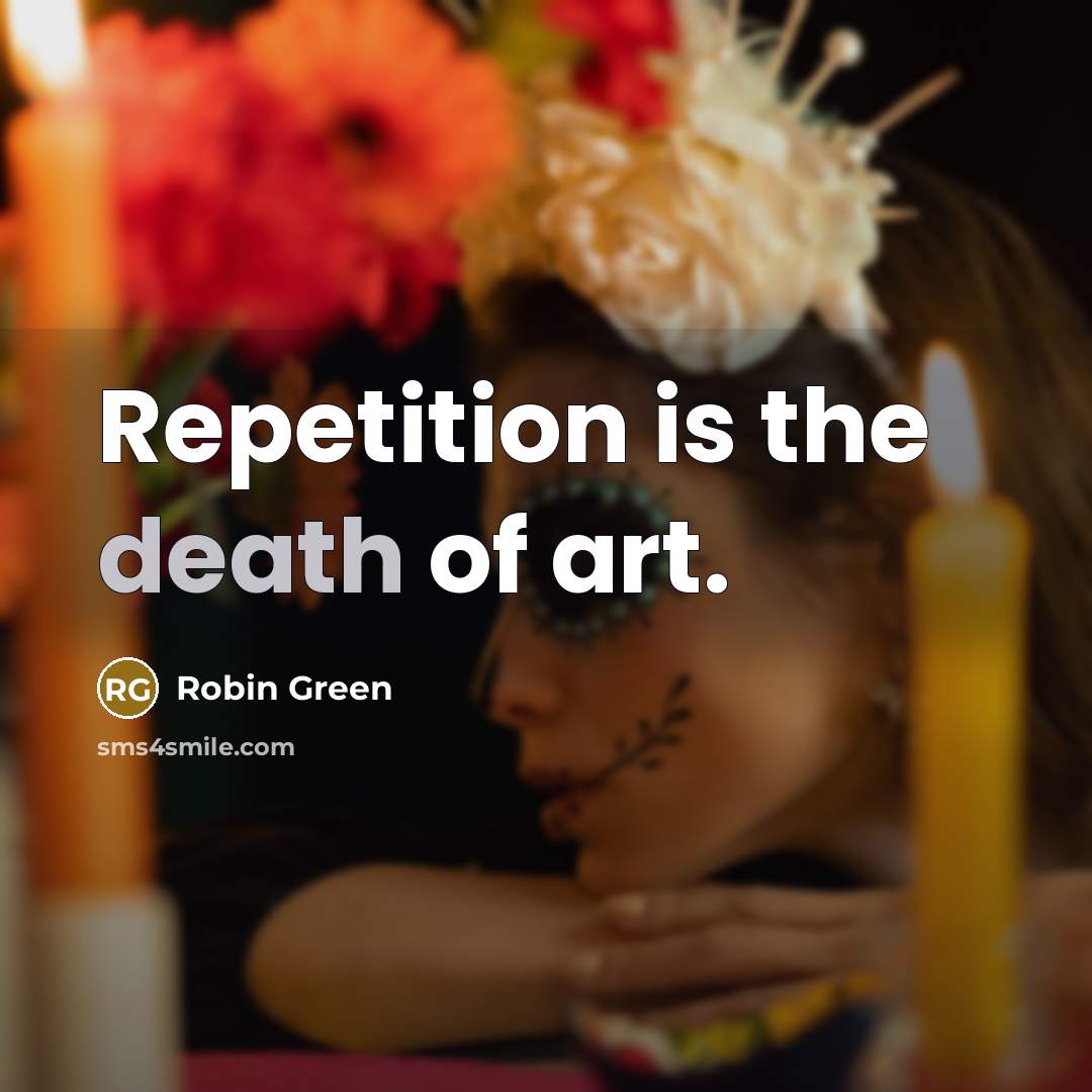 “Repetition is the death of art.…” quote by Robin Green