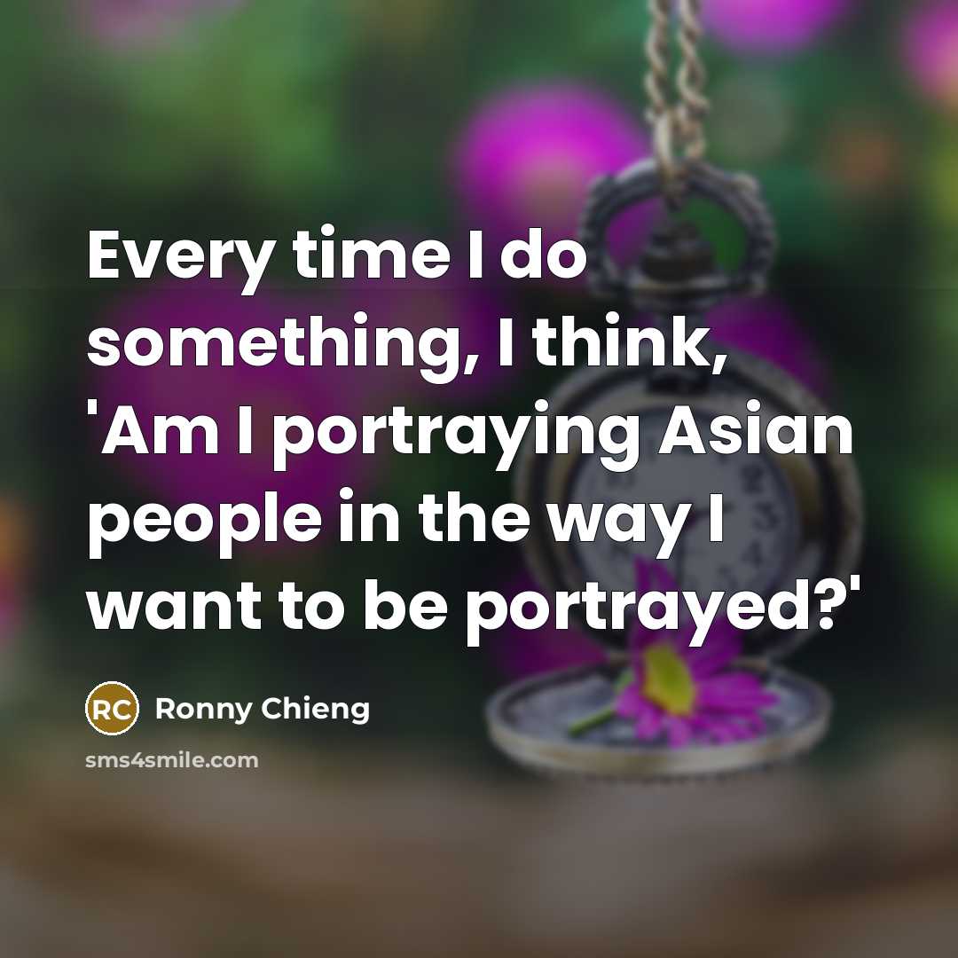 “Every time I do something, I think, 'Am I portraying Asian people in the way I want to be portrayed?'” quote by Ronny Chieng