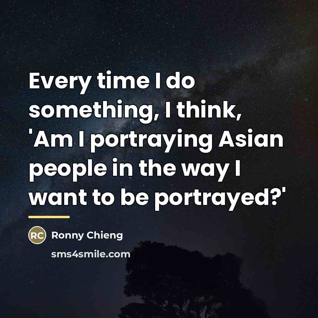 “Every time I do something, I think, 'Am I portraying…” quote by Ronny Chieng