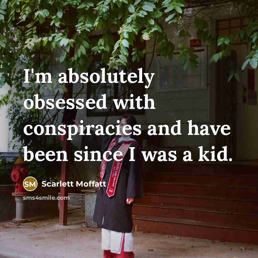 “I'm absolutely obsessed with conspiracies and have been since I…” quote by Scarlett Moffatt