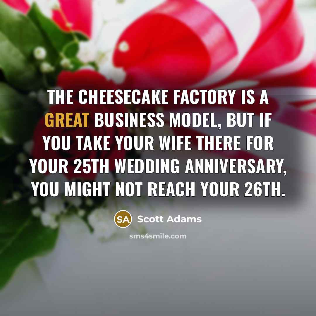 “The Cheesecake Factory is a great business model, but if…” quote by Scott Adams