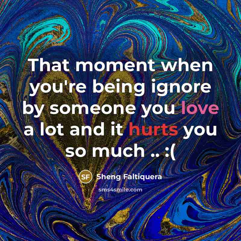 “That moment when you're being ignore by someone you love…” quote by Sheng Faltiquera