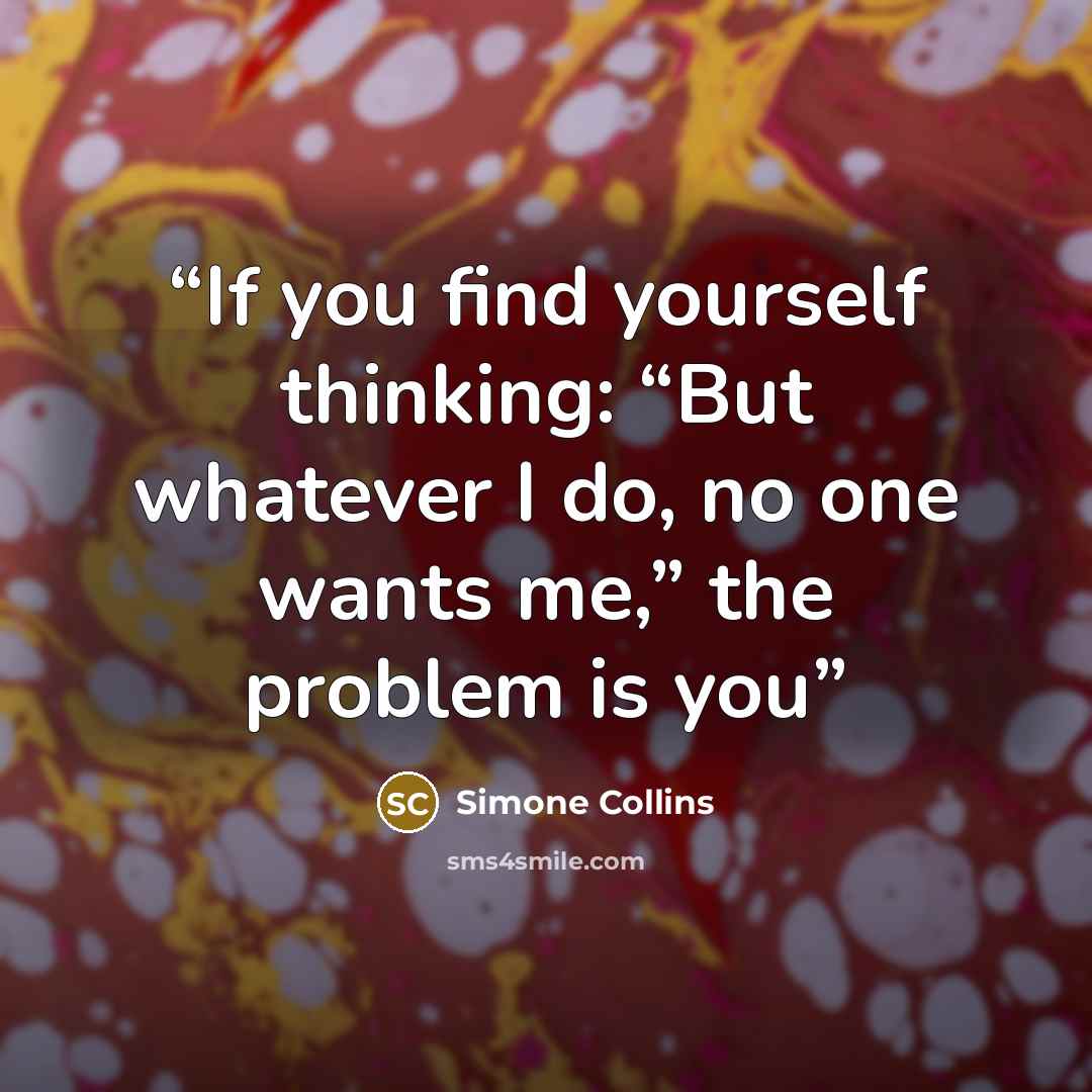 “If you find yourself thinking: “But whatever I do, no one wants me,” the problem is you” quote by Simone Collins
