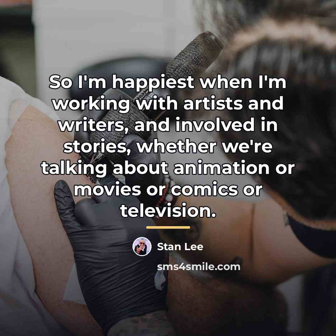 “So I'm happiest when I'm working with artists and writers,…” quote by Stan Lee