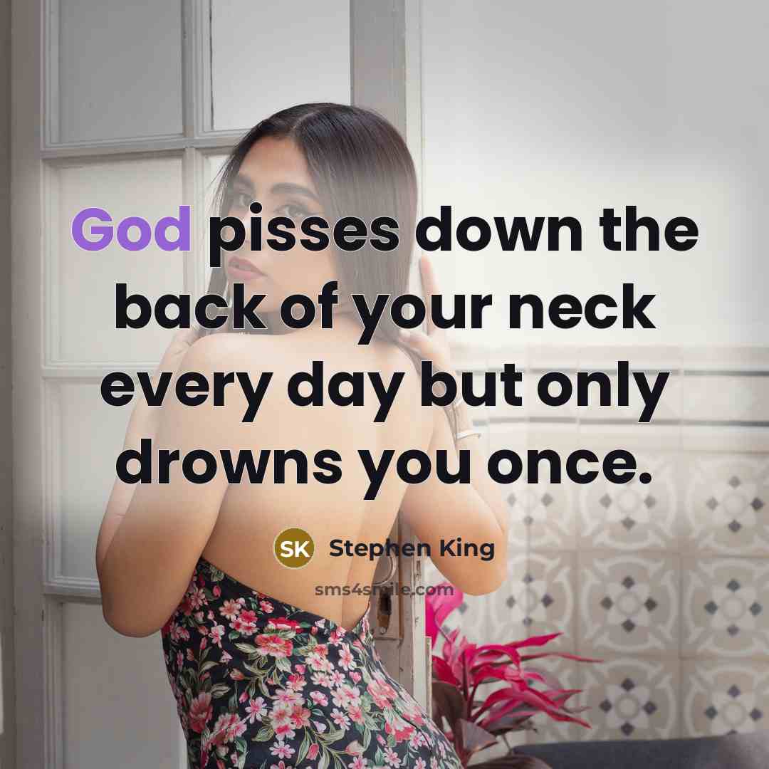 “God pisses down the back of your neck every day…” quote by Stephen King