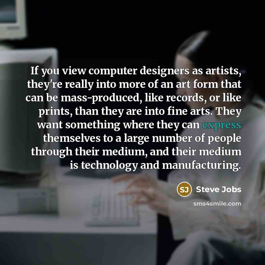 “If you view computer designers as artists, they're really into…” quote by Steve Jobs