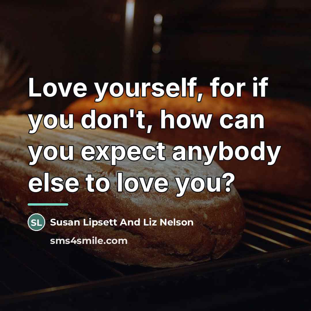 “Love yourself, for if you don't, how can you expect…” quote by Susan Lipsett And Liz Nelson