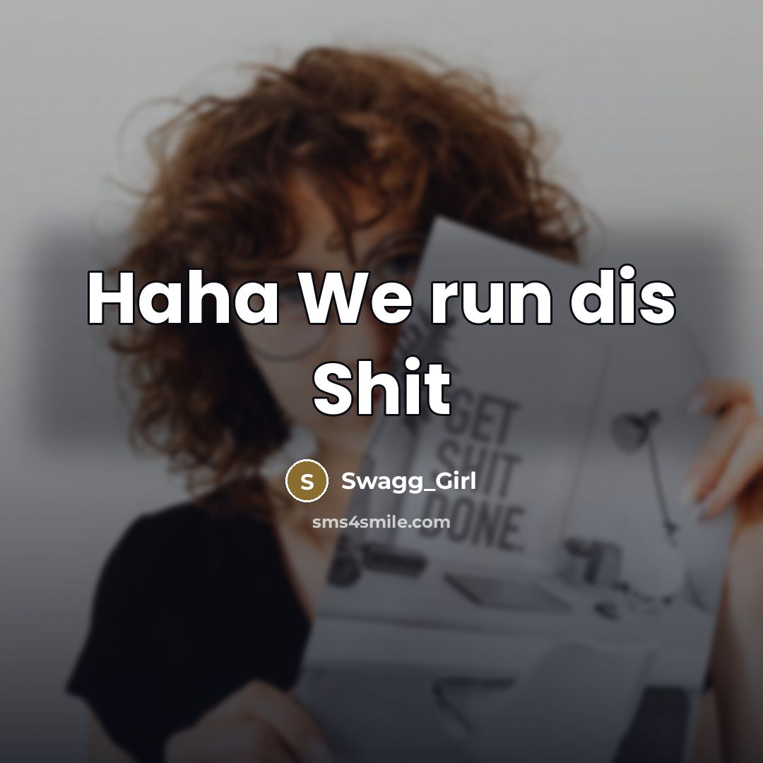 “Haha We run dis Shit…” quote by Swagg_Girl