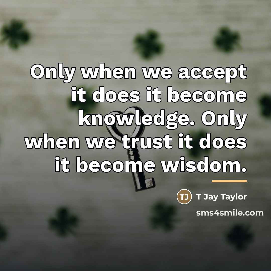 “Only when we accept it does it become knowledge. Only…” quote by T Jay Taylor