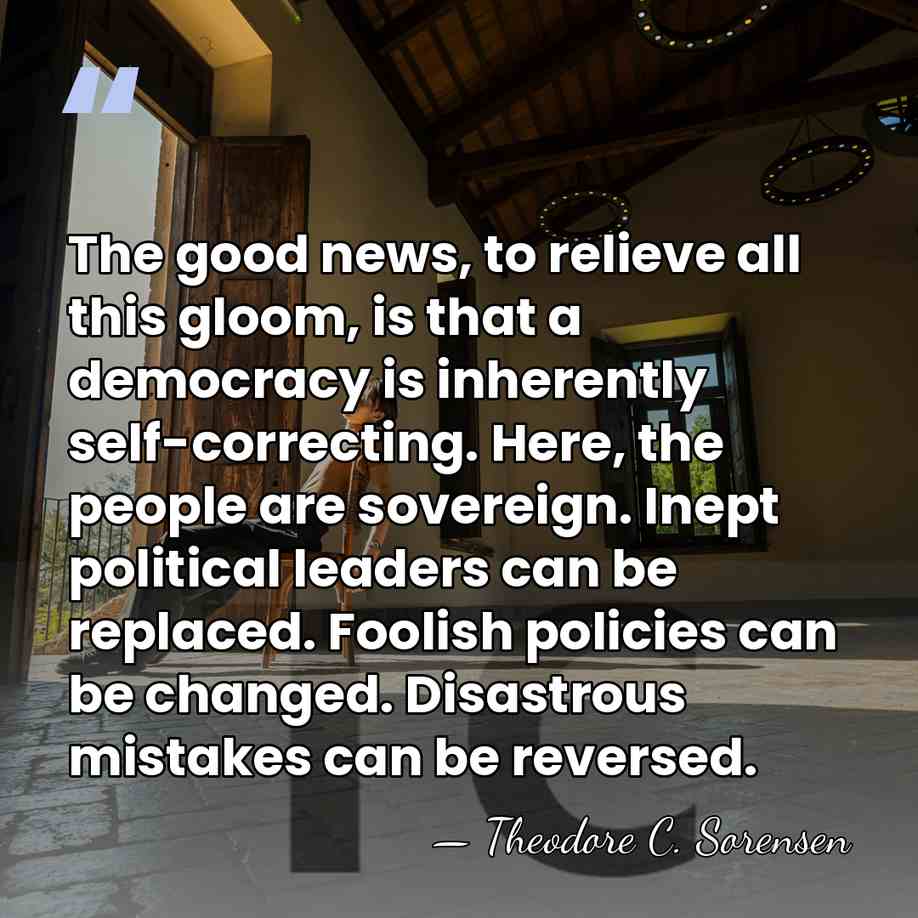 The good news, to relieve all this gloom, is that a democracy&hellip; - Theodore C. Sorensen