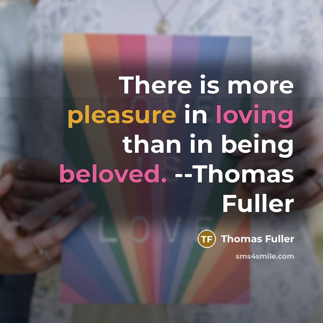 “There is more pleasure in loving than in being beloved. --Thomas Fuller” quote by Thomas Fuller