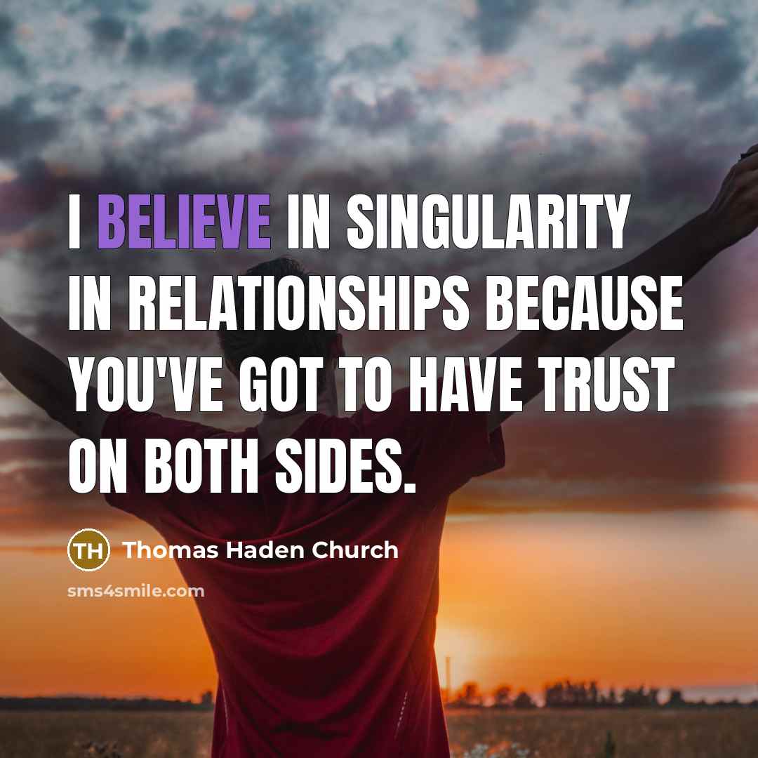“I believe in singularity in relationships because you've got to…” quote by Thomas Haden Church