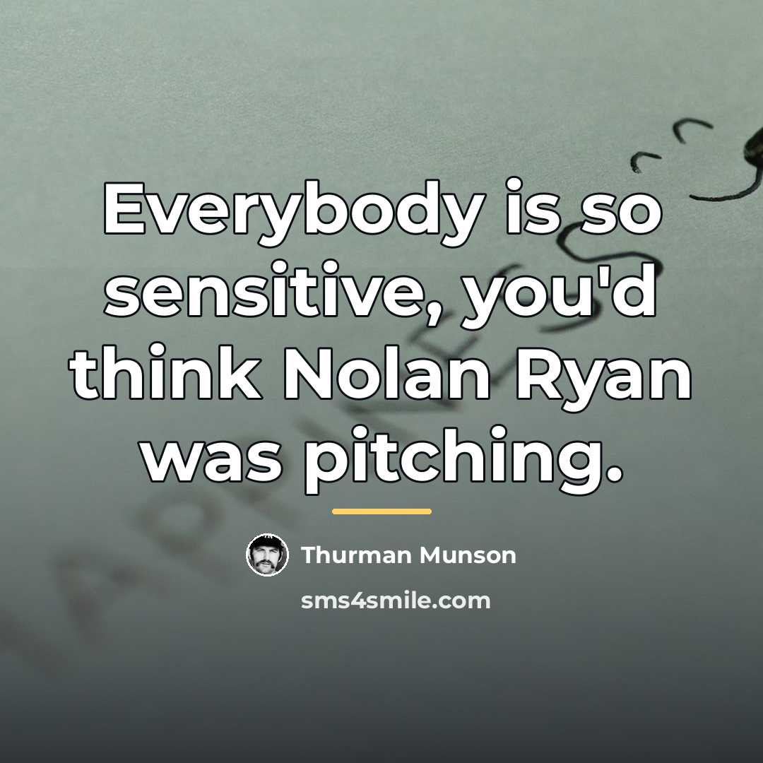 “Everybody is so sensitive, you'd think Nolan Ryan was pitching.…” quote by Thurman Munson