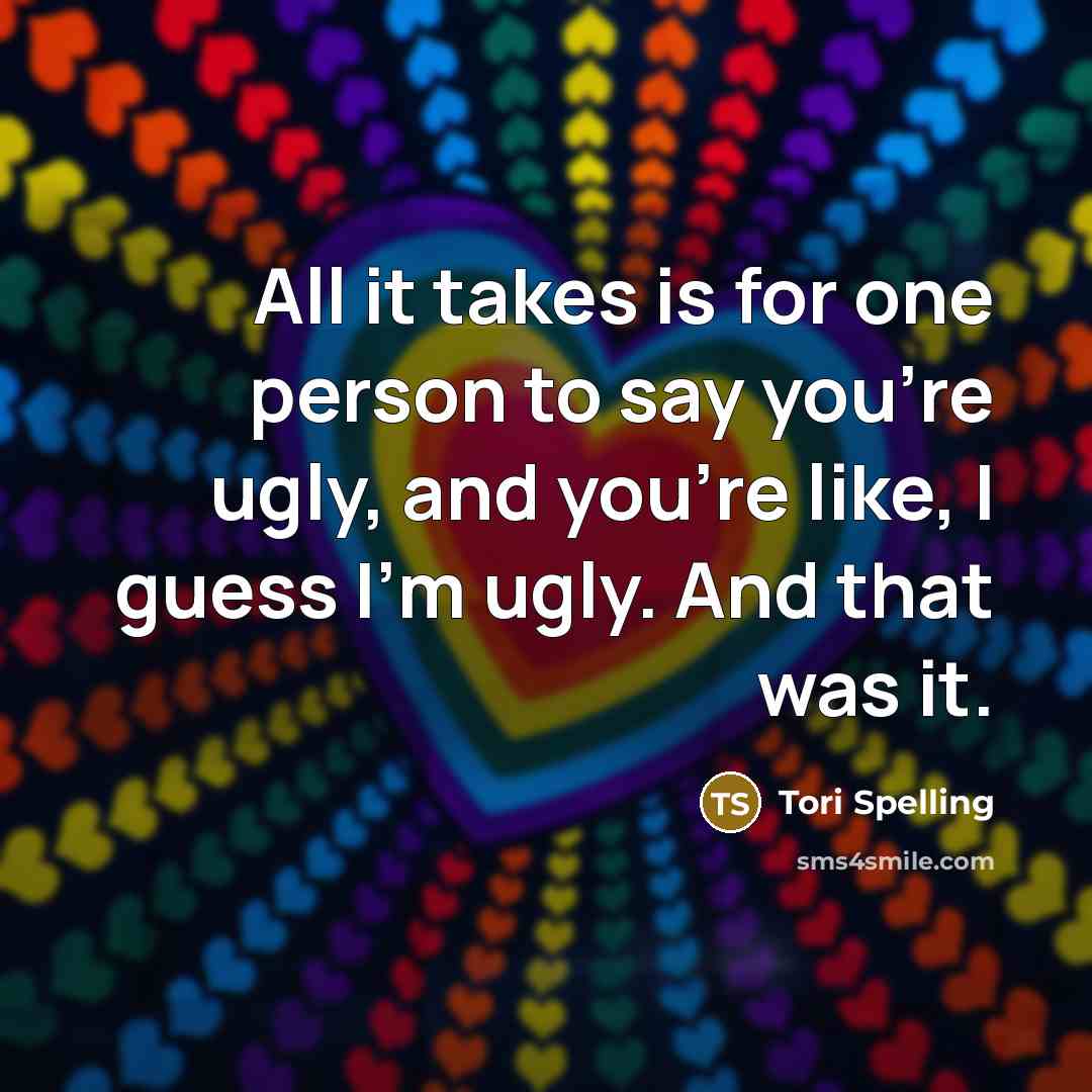 “All it takes is for one person to say you’re…” quote by Tori Spelling