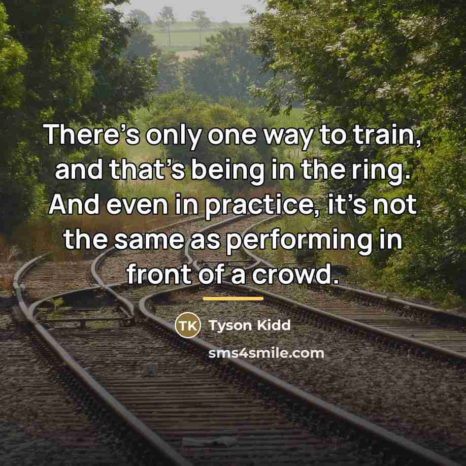 “There's only one way to train, and that's being in…” quote by Tyson Kidd