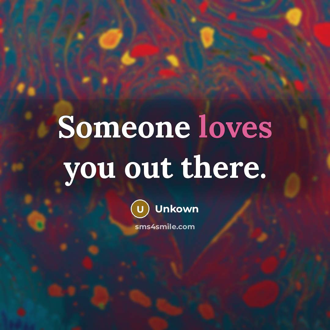 “Someone loves you out there.…” quote by Unkown