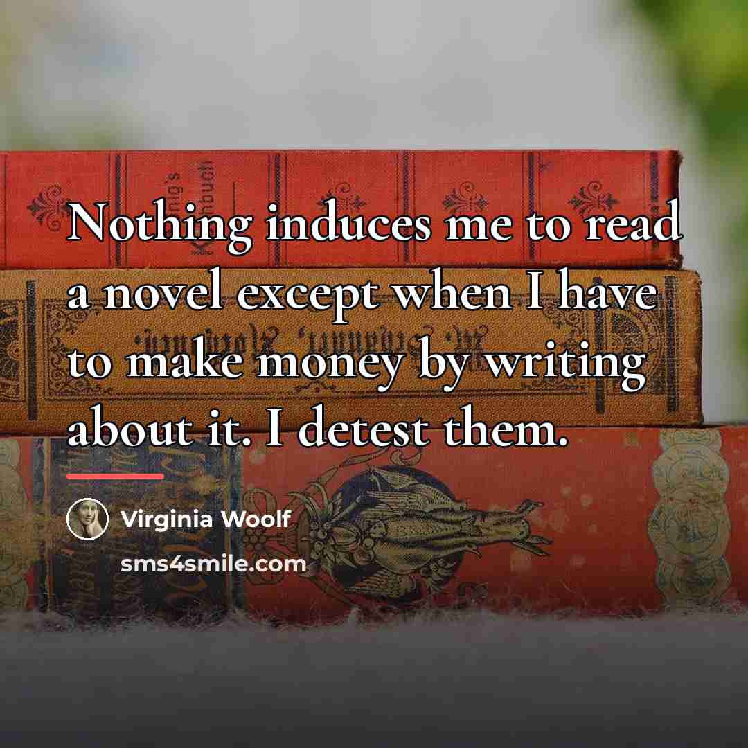 “Nothing induces me to read a novel except when I…” quote by Virginia Woolf