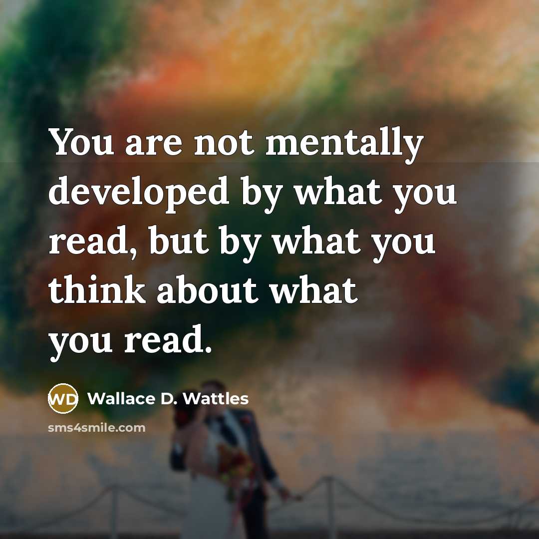 “You are not mentally developed by what you read, but…” quote by Wallace D. Wattles