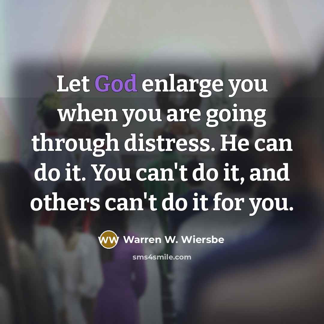 “Let God enlarge you when you are going through distress.…” quote by Warren W. Wiersbe