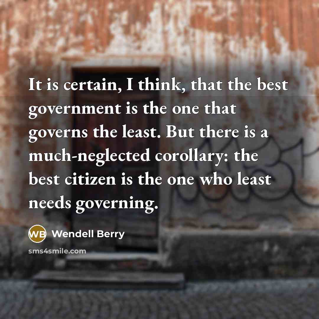 “It is certain, I think, that the best government is…” quote by Wendell Berry