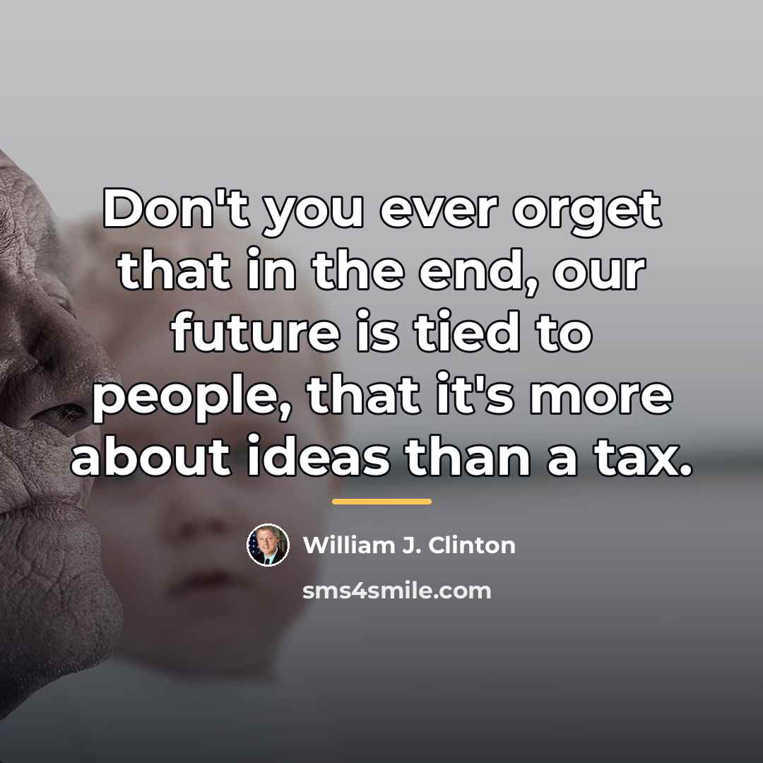 “Don't you ever orget that in the end, our future…” quote by William J. Clinton