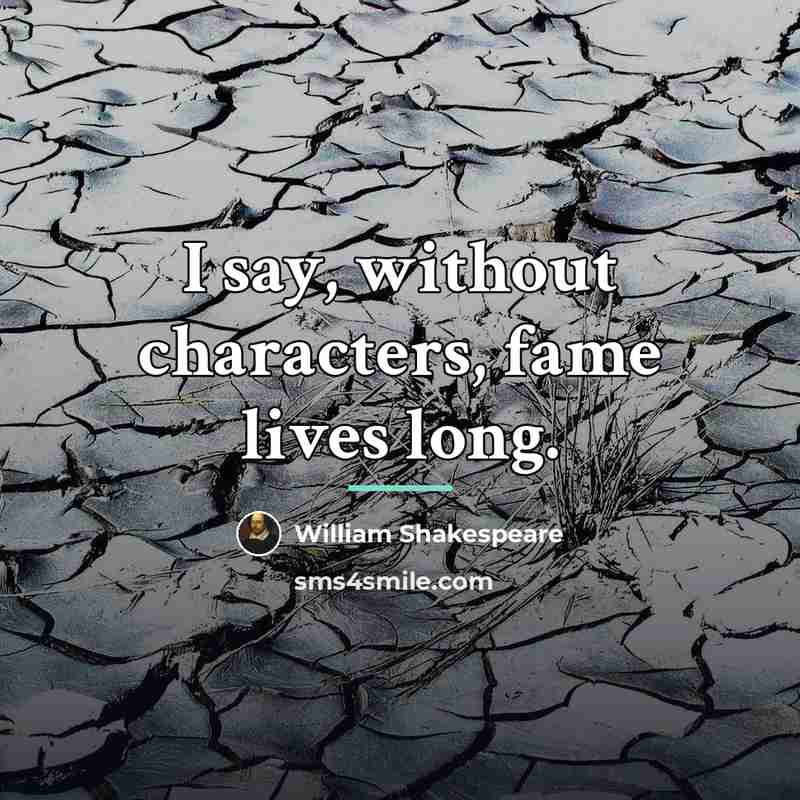“I say, without characters, fame lives long.…” quote by William Shakespeare